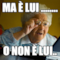 MA è LUI ........ O NON è LUI..