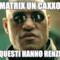 Matrix un caxxo questi hanno Renzi