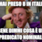 Così hai preso 8 in italiano? Bene dimmi cosa è un predicato nominale
