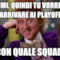 Dimmi, quindi tu vorresti arrivare ai playoff Ma con quale squadra?