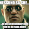 nessuno sa che... ...ho questi occhiali perchè non me ne fraga niente