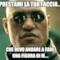 prestami la tua faccia... che devo andare a fare una figura di M....