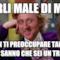 Parli male di me ? non ti preoccupare tanto tutti sanno che sei un Trimone