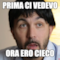 PRIMA CI VEDEVO ORA ERO CIECO