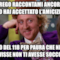 ti prego raccontami ancora di quando hai accettato l'amicizia su fb del tipo del 118 per paura che nel caso servisse non ti avesse soccorso