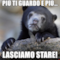 Più ti guardo e più... lasciamo stare!