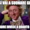 E così vai a suonare gratis Tua madre invece a quanto la da?
