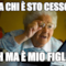 ma chi è sto cesso? ah ma è mio figlio