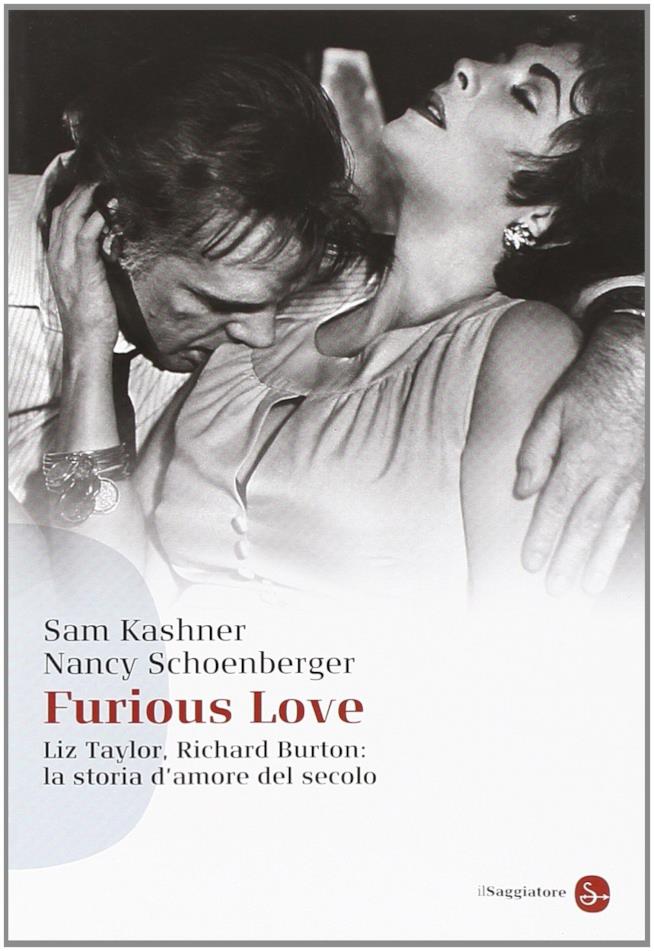 Furious Love. Liz Taylor, Richard Burton: la storia d'amore del secolo Furious Love. Liz Taylor, Richard Burton: la storia d'amore del secolo nel libro di Sam Kashner e Nancy Schoenberger