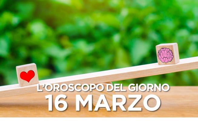 L’oroscopo di Sabato 16 Marzo L’oroscopo del giorno di Sabato 16 Marzo