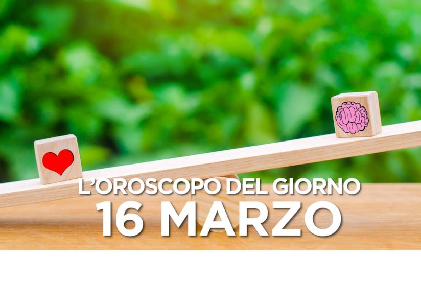 L’oroscopo di Sabato 16 Marzo L’oroscopo del giorno di Sabato 16 Marzo