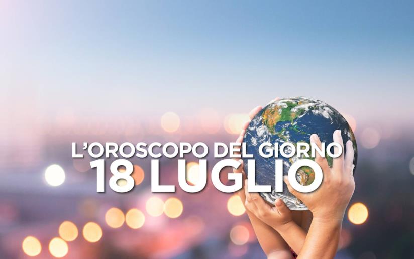 L’oroscopo di Giovedì 18 Luglio L’oroscopo del giorno di Giovedì 18 Luglio