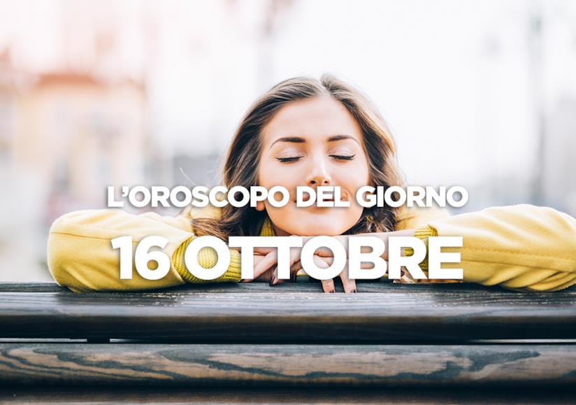 L’oroscopo di Martedì 16 Ottobre L’oroscopo del giorno di Martedì 16 Ottobre