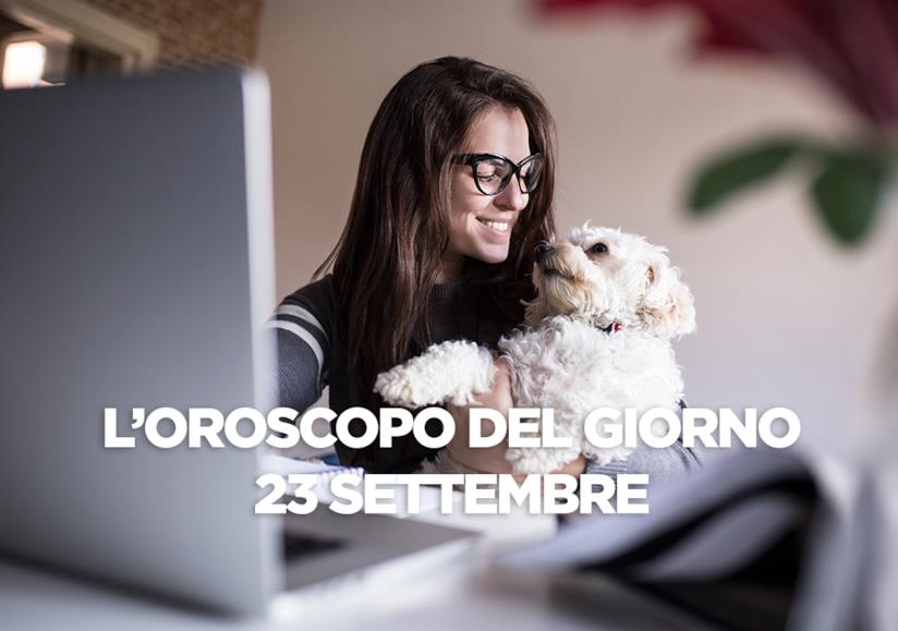 L’oroscopo di oggi, Domenica 23 Settembre L’oroscopo del giorno di oggi, Domenica 23 Settembre