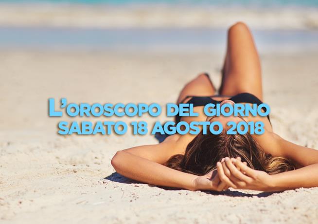 L’oroscopo di oggi, Sabato 18 Agosto L’oroscopo del giorno di oggi, Sabato 18 Agosto