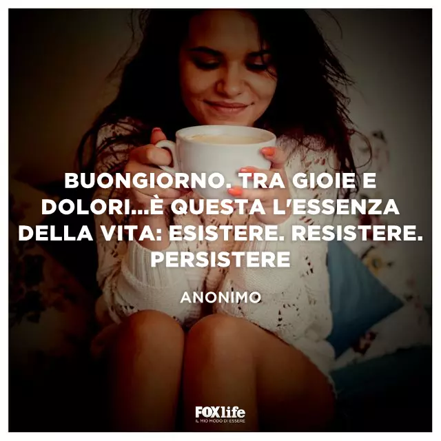 Buongiorno. Tra gioie e dolori...È questa l'essenza della vita Esistere. Resistere. Persistere Buongiorno. Tra gioie e dolori...È questa l'essenza della vita Esistere. Resistere. Persistere