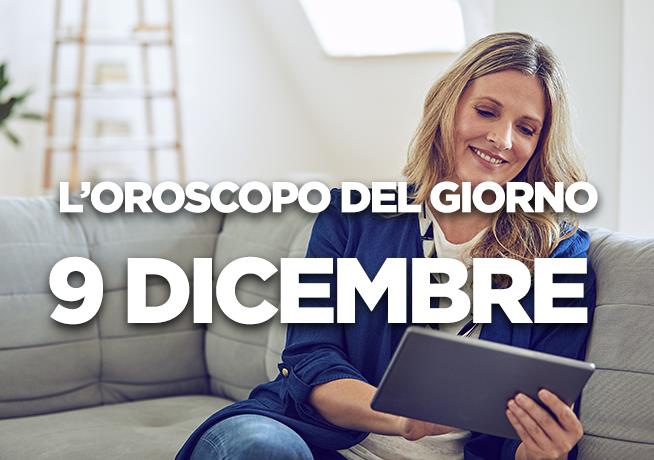 L’oroscopo di Domenica 9 Dicembre L’oroscopo del giorno di Domenica 9 Dicembre