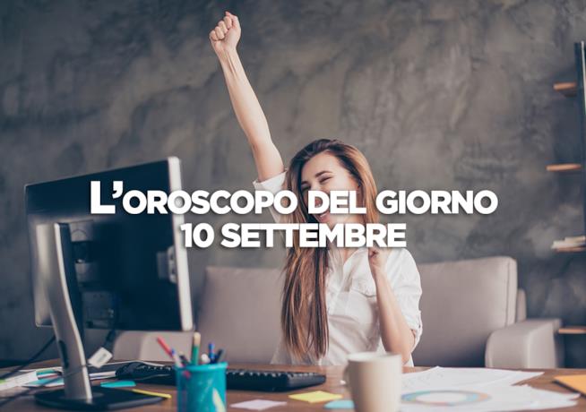 L’oroscopo di oggi, Lunedì 10 Settembre L’oroscopo del giorno di oggi, Lunedì 10 Settembre