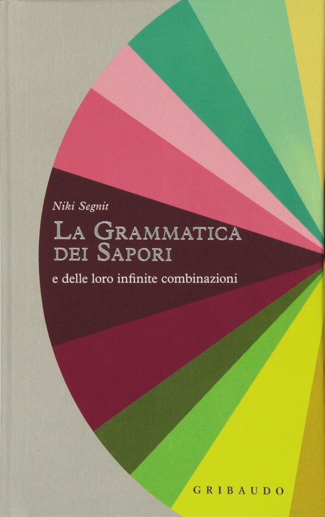Grammatica dei sapori e delle loro infinite combinazioni Grammatica dei sapori e delle loro infinite combinazioni