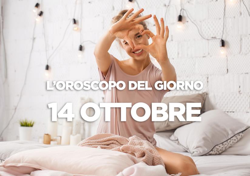 L’oroscopo di Domenica 14 Ottobre L’oroscopo del giorno di Domenica 14 Ottobre