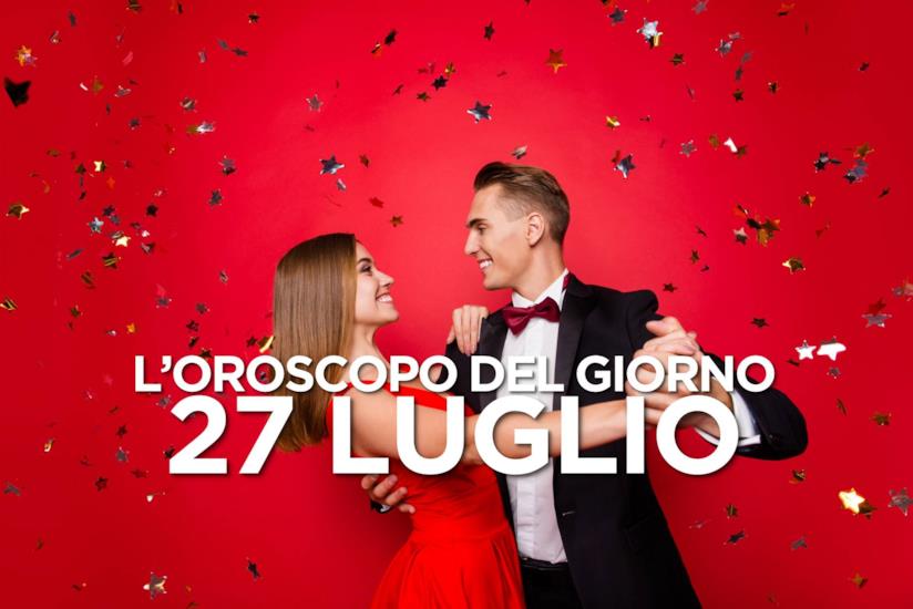 L’oroscopo di Sabato 27 Luglio L’oroscopo del giorno di Sabato 27 Luglio