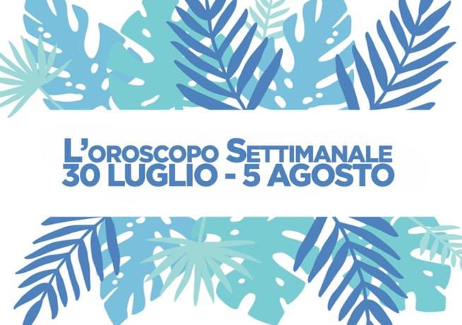 L’oroscopo settimanale, 30 Luglio – 5 Agosto L’oroscopo della settimana, 30 Luglio - 5 Agosto