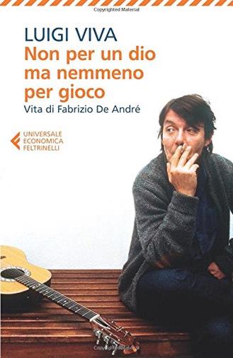 Non per un dio ma nemmeno per gioco. Vita di Fabrizio De André