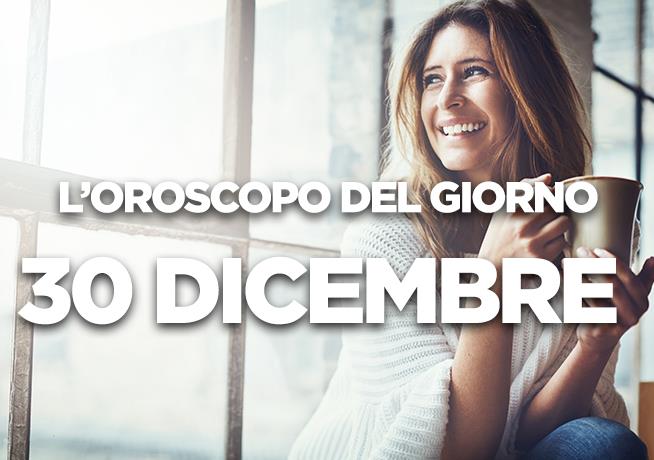 L’oroscopo di Domenica 30 Dicembre L’oroscopo del giorno di Domenica 30 Dicembre