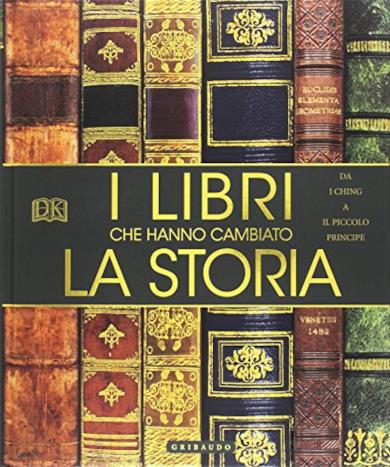 I libri che hanno cambiato la storia. Da «I Ching» a «Il Piccolo Principe». Ediz. a colori