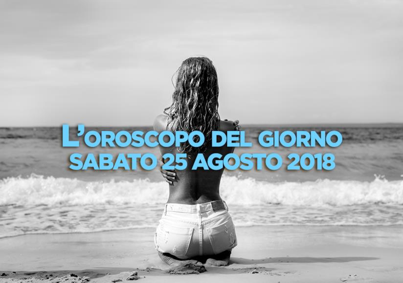 L’oroscopo di oggi, Sabato 25 Agosto L’oroscopo del giorno di oggi, Sabato 25 Agosto