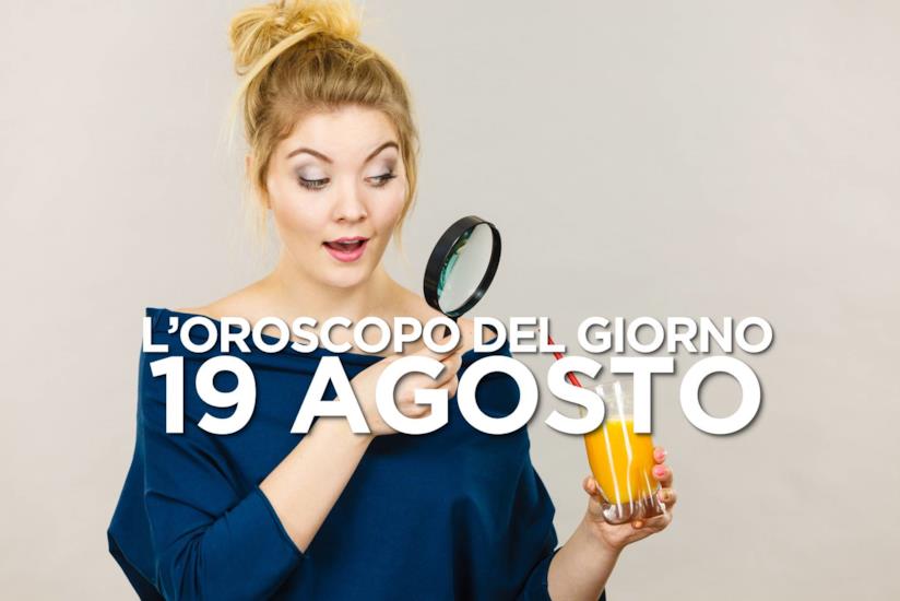 L’oroscopo di Lunedì 19 Agosto L’oroscopo del giorno di Lunedì 19 Agosto