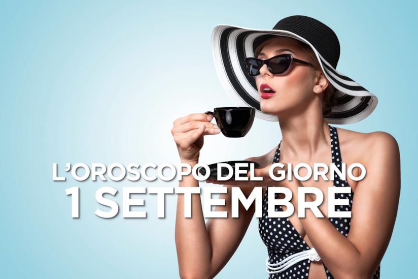 L’oroscopo di Domenica 1 Settembre L’oroscopo del giorno di Domenica 1 Settembre