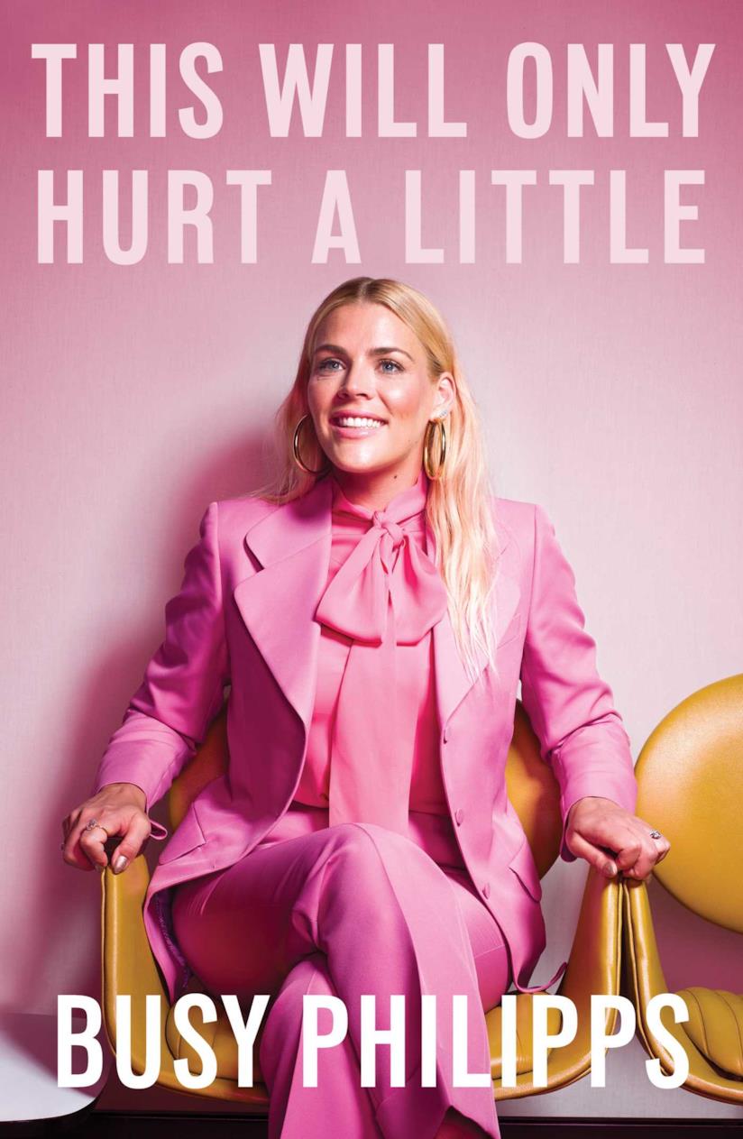 La copertina del libro This Will Only Hurt a Little di Busy Philipps This Will Only Hurt a Little di Busy Philipps