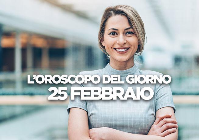 L’oroscopo di Lunedì 25 Febbraio L’oroscopo del giorno di Lunedì 25 Febbraio