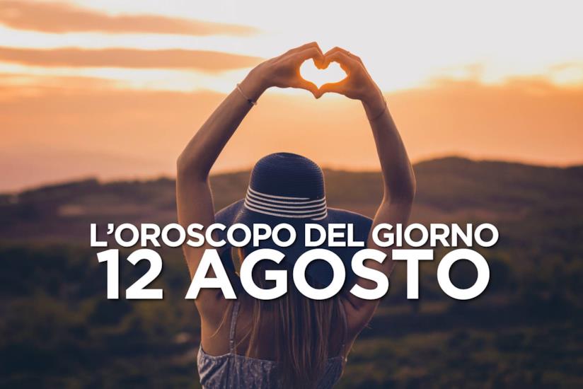 L’oroscopo di Lunedì 12 Agosto L’oroscopo del giorno di Lunedì 12 Agosto