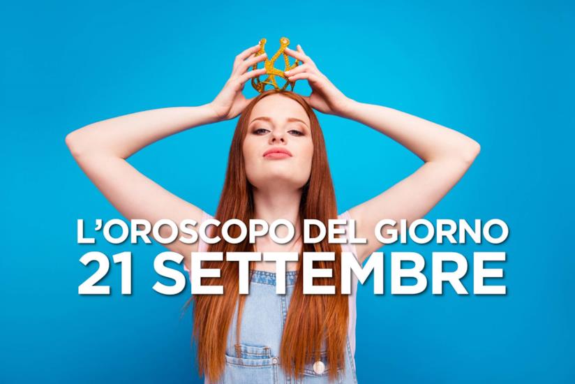 L’oroscopo di Sabato 21 Settembre L’oroscopo del giorno di Sabato 21 Settembre
