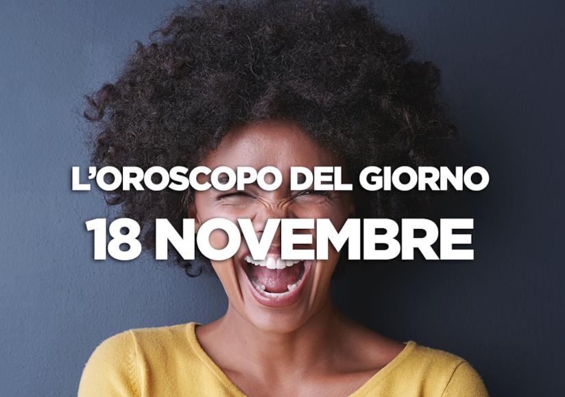 L’oroscopo di Domenica 18 Novembre L’oroscopo del giorno di Domenica 18 Novembre