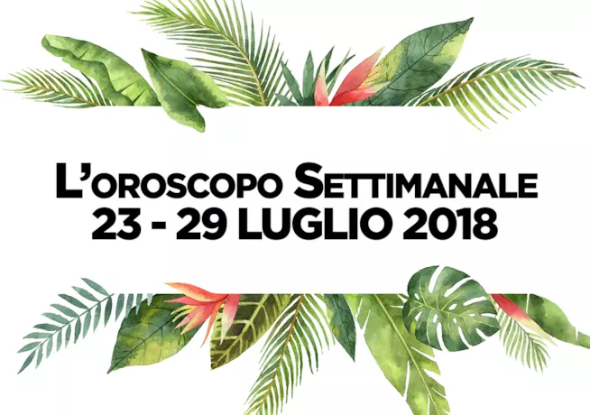 L’oroscopo settimanale, 23 - 29 Luglio L’oroscopo della settimana, 23 - 29 Luglio