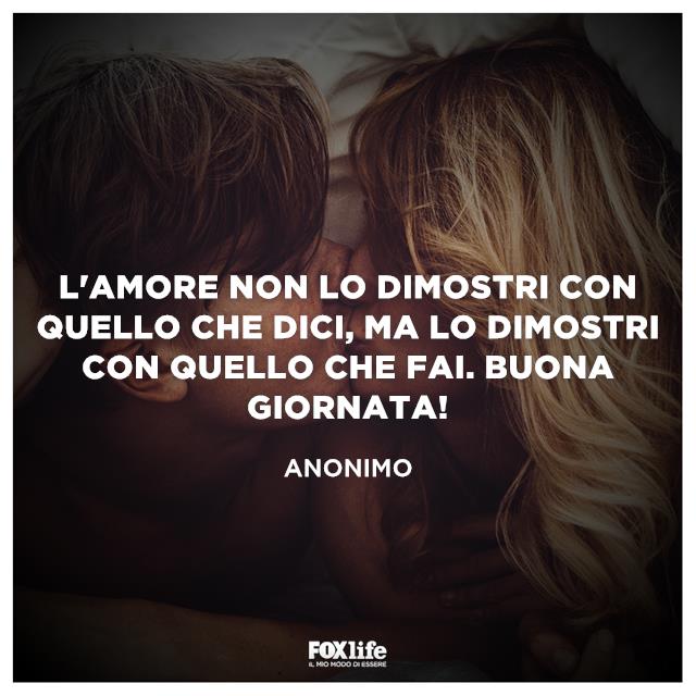 L'amore non lo dimostri con quello che dici, ma lo dimostri con quello che fai. Buona giornata! L'amore non lo dimostri con quello che dici, ma lo dimostri con quello che fai. Buona giornata!