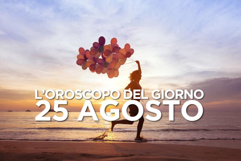 L’oroscopo di Domenica 25 Agosto L’oroscopo del giorno di Domenica 25 Agosto
