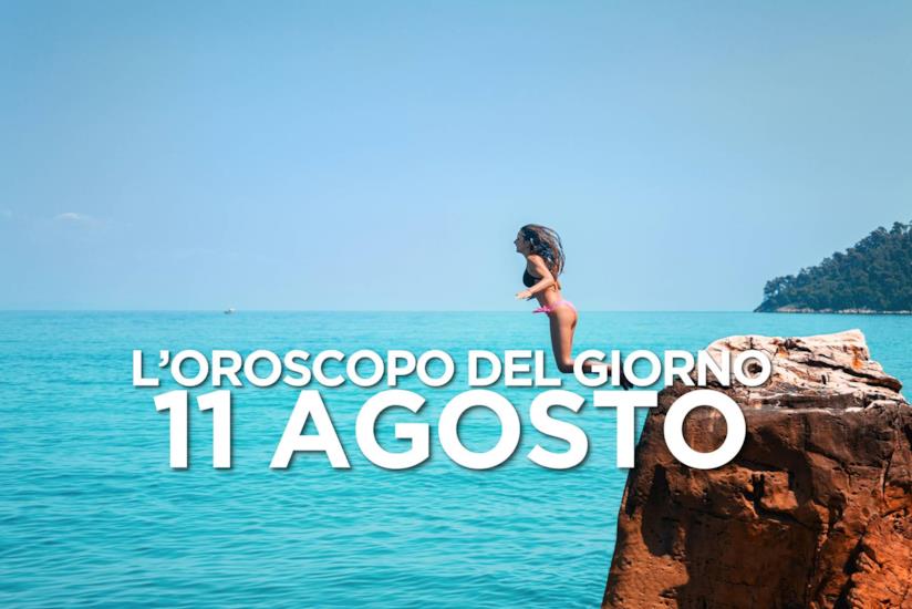 L’oroscopo di Domenica 11 Agosto L’oroscopo del giorno di Domenica 11 Agosto