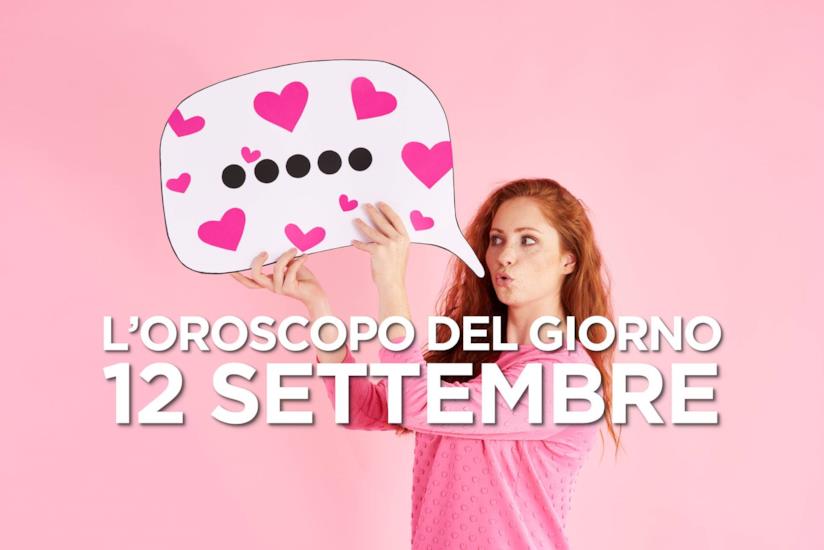 L’oroscopo di Giovedì 12 Settembre L’oroscopo del giorno di Giovedì 12 Settembre