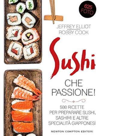 Sushi che passione! 500 ricette per preparare sushi, sashimi e altre specialità giapponesi