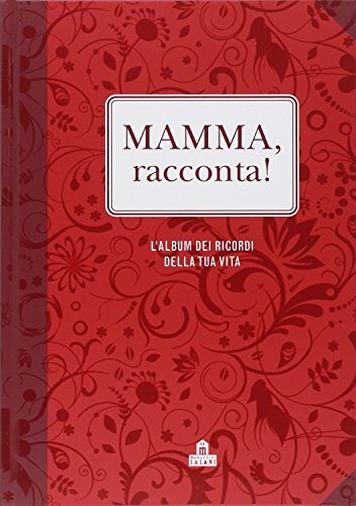 Mamma, racconta! L'album dei ricordi della tua vita