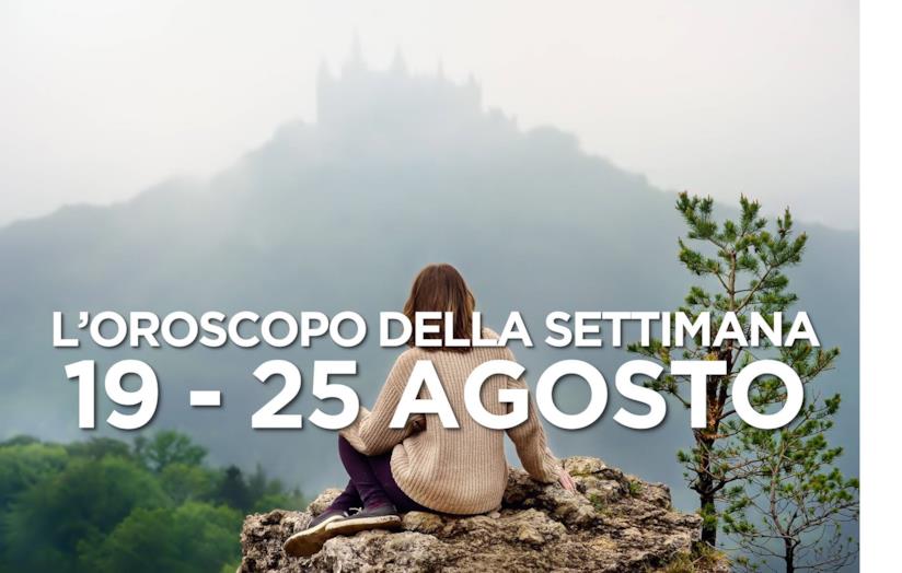 L’oroscopo settimanale, 19 - 25 Agosto 2019 L’oroscopo della settimana, 19 - 25 Agosto 2019