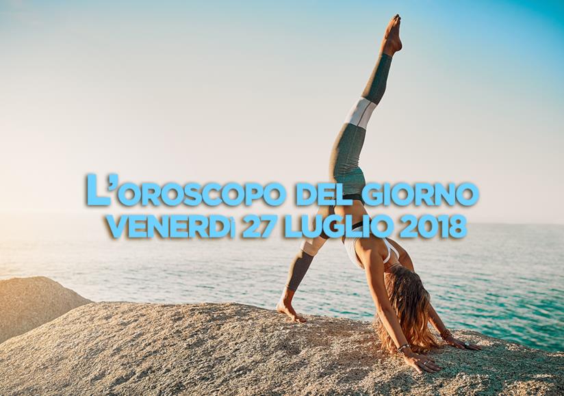 Oroscopo del giorno di Foxlife Oroscopo di oggi 27 Luglio
