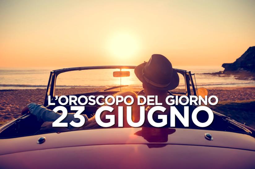 L’oroscopo di Domenica 23 Giugno L’oroscopo del giorno di Domenica 23 Giugno