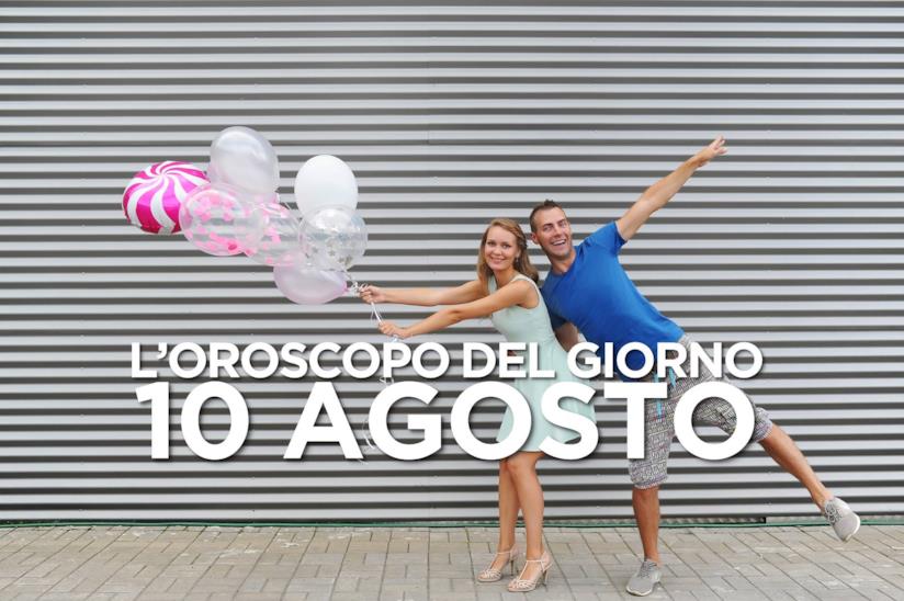 L’oroscopo di Sabato 10 Agosto L’oroscopo del giorno di Sabato 10 Agosto