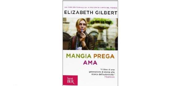 Mangia, Prega, Ama di Elizabeth Gilbert Mangia, Prega, Ama romanzo di Elizabeth Gilbert