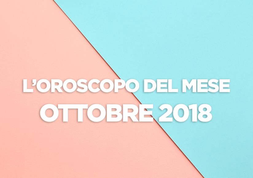 L’oroscopo di Ottobre 2018 L’oroscopo del mese